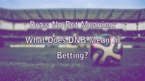 Draw No Bet Meaning What Does DNB Mean In Betting