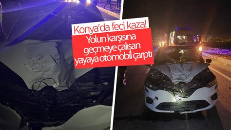 Konya da feci kaza Yolun karşısına geçmeye çalışan yayaya otomobil çarptı