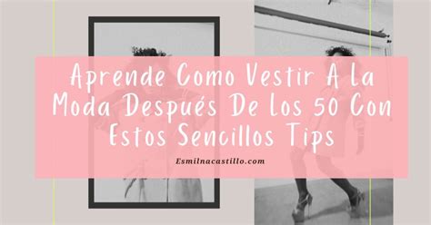 Aprende Como Vestir A La Moda Después De Los 50 Con Estos Sencillos Tips Esmilna Castillo