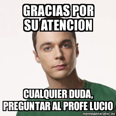 Meme Sheldon Cooper Gracias Por Su Atencion Cualquier Duda Preguntar