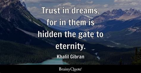 Khalil Gibran - Trust in dreams, for in them is hidden the...