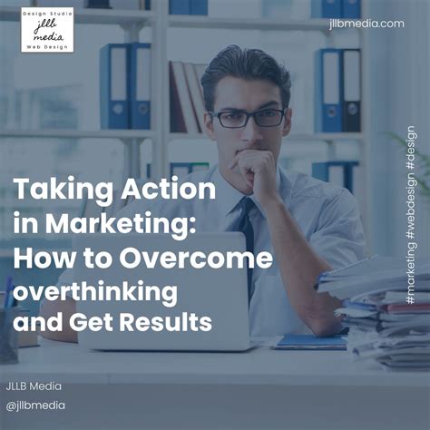 Taking Action In Marketing How To Overcome Overthinking And Get Results