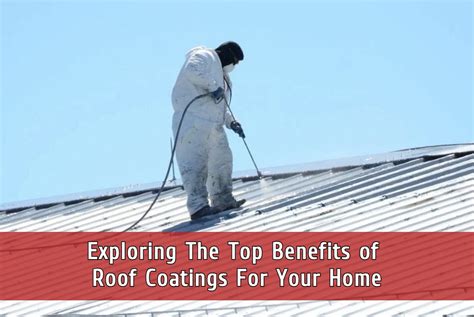 Exploring The Top Benefits Of Roof Coatings For Your Home Hepler