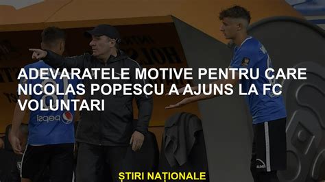 Adev Ratul Motiv Pentru Care Nicolas Popescu A Ajuns La Voluntari Fc