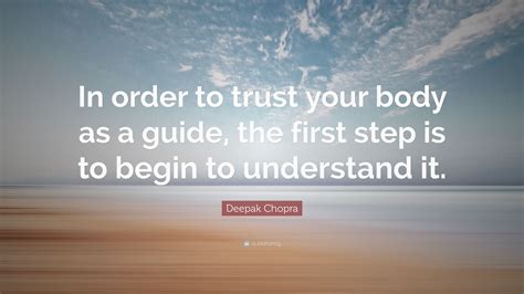 Deepak Chopra Quote “in Order To Trust Your Body As A Guide The First