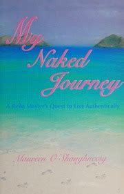 My Naked Journey A Reiki Master S Quest To Live Authentically O