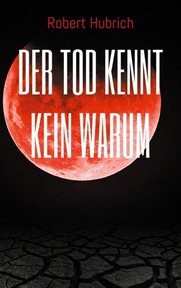 Robert Hubrich Der Tod Kennt Kein Warum Als Ebook Kostenlos Bei Readfy