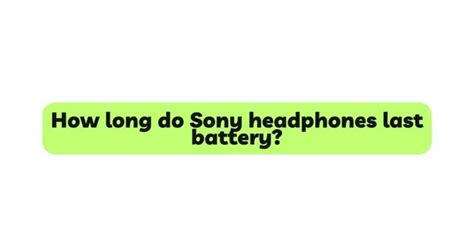 How long do Sony headphones last battery? - All For Turntables