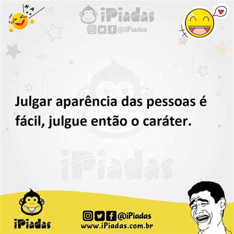Frases Julgar é Fácil - Julgar aparência das pessoas é fácil, julgue então o caráter.