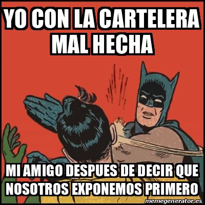 Meme Batman Slaps Robin Yo Con La Cartelera Mal Hecha Mi Amigo