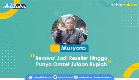 Kisah Sukses Muryoto Berawal Jadi Reseller Hingga Punya Omzet Ratusan