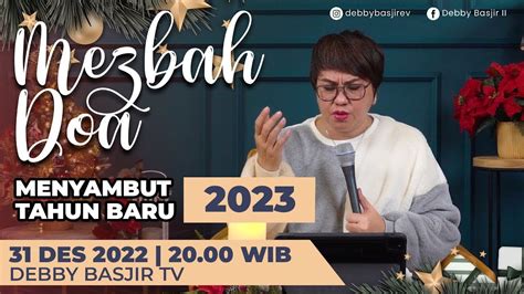 Khotbah Ps Debby Basjir Mezbah Doa Special Tahun Baru Sabtu 31