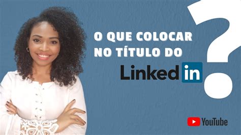 O Que Colocar No T Tulo Do Linkedin Youtube