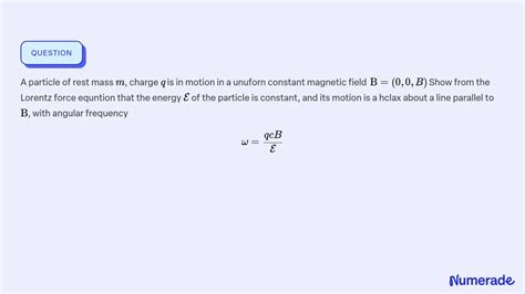 Solved A Particle Of Rest Mass M Charge Q Is In Motion In A Unuforn