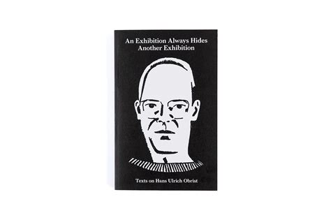 Hans Ulrich Obrist An Exhibition Always Hides Another Exhibition Zak