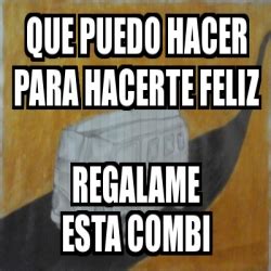 Meme Personalizado Que Puedo Hacer Para Hacerte Feliz Regalame Esta