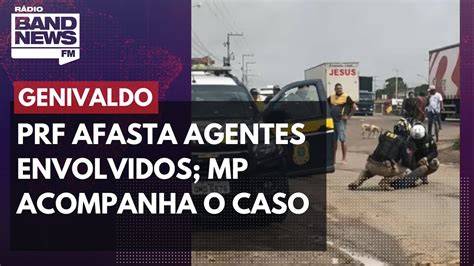 Caso Genivaldo Prf Afasta Agentes Envolvidos Mp Acompanha O Caso