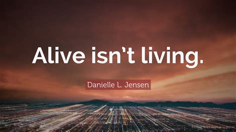 Danielle L Jensen Quote Alive Isnt Living