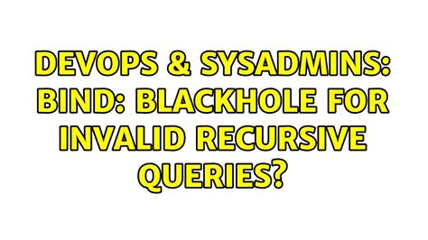 Devops Sysadmins Bind Blackhole For Invalid Recursive Queries