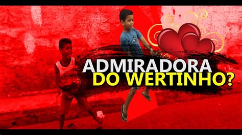 ADMIRADORA DO WERTINHO YouTube