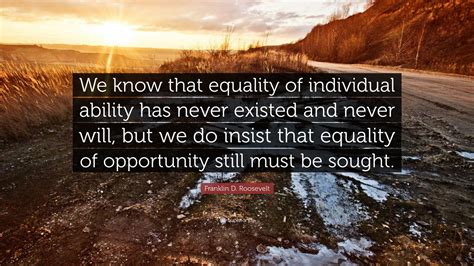 Franklin D Roosevelt Quote We Know That Equality Of Individual