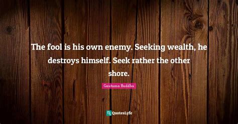 The Fool Is His Own Enemy Seeking Wealth He Destroys Himself Seek R