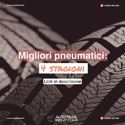 Migliori Pneumatici Stagioni Arpaiarent Noleggio Auto Breve E Lungo