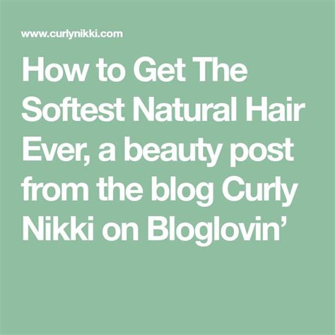 How To Get The Softest Natural Hair Ever A Beauty Post From The Blog Curly Nikki On Bloglovin