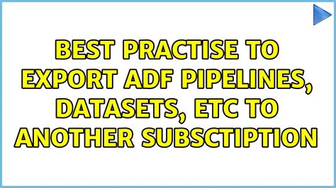 Best Practise To Export Adf Pipelines Datasets Etc To Another