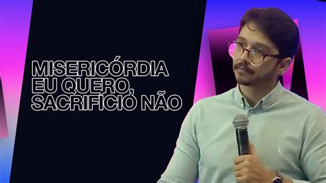 Misericórdia eu quero sacrifício não Pr Thiago Diniz