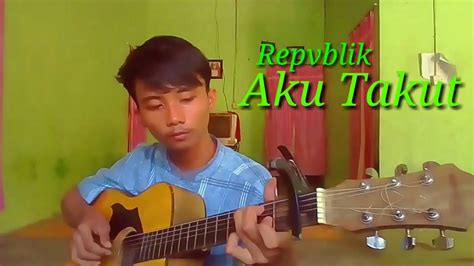 Repvblik Aku Takut Guitar Fingerstyle Cover By Gioprastio Youtube