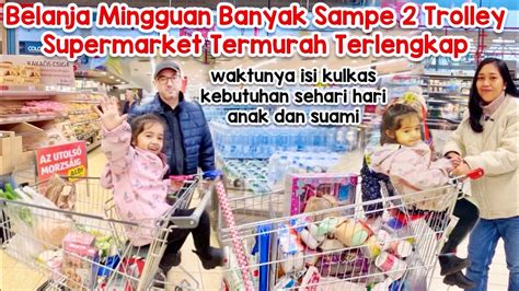 BELANJA MINGGUAN BANYAK SAMPE 2 TROLLEY PENUH 2 SUPERMARKET TERMURAH