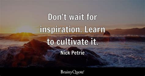 Nick Petrie - Don't wait for inspiration. Learn to...