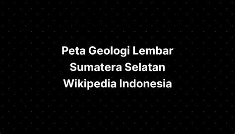 Peta Geologi Lembar Sumatera Selatan Wikipedia Indonesia - IMAGESEE