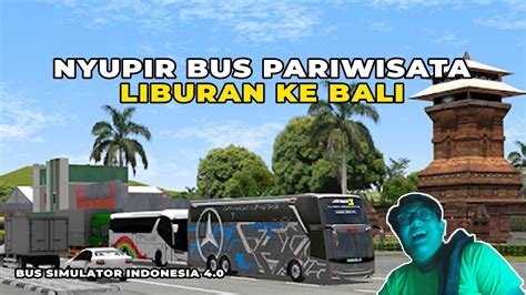 Jadi Supir Bus Pariwisata Ke Bali Dulu Yuk Om Telolet Om Bus Simulator