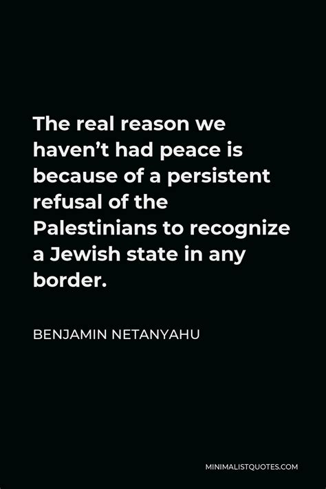 Benjamin Netanyahu Quote The Real Reason We Haven T Had Peace Is