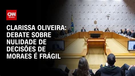 Clarissa Oliveira Debate sobre nulidade de decisões de Moraes é frágil