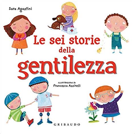 Le Sei Storie Della Gentilezza Ediz A Colori Sara Agostini F