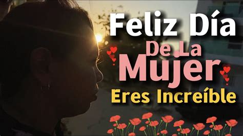 Eres una Mujer increíble Feliz día de la Mujer Hermoso mensaje para ti