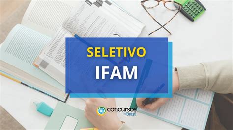 IFAM Abre Novo Processo Seletivo Ganhos De R 5 5 Mil