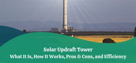 Solar Updraft Tower | What It Is, How It Works, Pros & Cons, and Efficiency