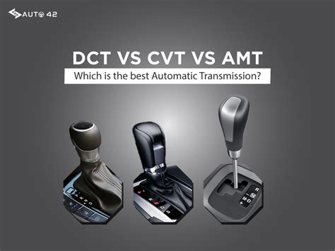 Dct Vs Cvt Vs Amt Which Is The Best Automatic Transmission