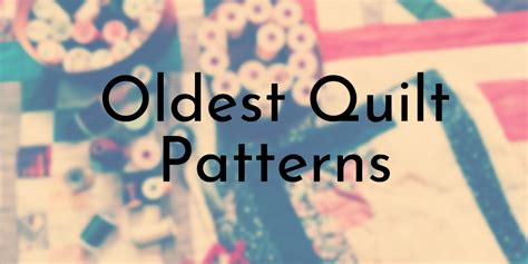 8 Oldest Quilt Patterns Ever Used in History - Oldest.org