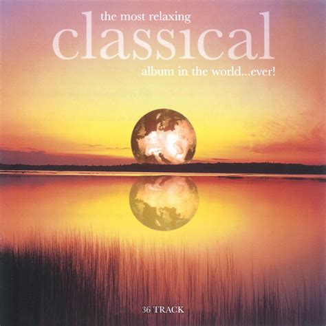 The Most Relaxing Classical Album In The World Ever Compilation By Various Artists Spotify