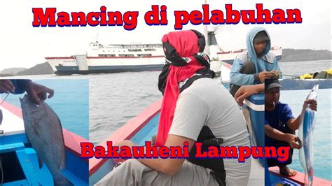 Mancing Di Pelabuhan Bakauheni Lampung Strek Terus YouTube