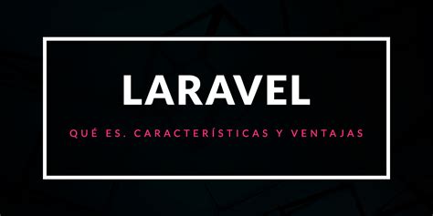 Qué es Laravel Características y ventajas OpenWebinars