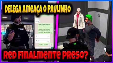 Red Finalmente Preso E O Delega Manda Recado Para O Paulinho Loko Youtube