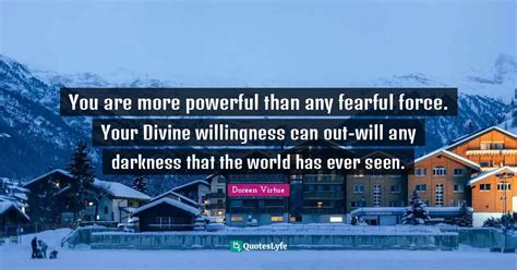 You Are More Powerful Than Any Fearful Force Your Divine Willingness