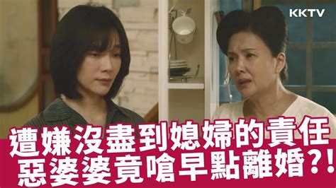 《開創者》遭嫌沒盡到媳婦的責任，惡婆婆竟怒嗆早點離婚？！ Ep07 精彩片段｜kktv線上看 Youtube