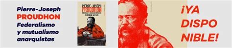 Pierre Joseph Proudhon Federalismo Y Mutualismo Anarquistas